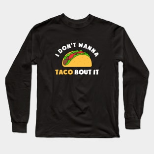 FUNNY TACO I DONT WANNA TACO BOUT IT Long Sleeve T-Shirt